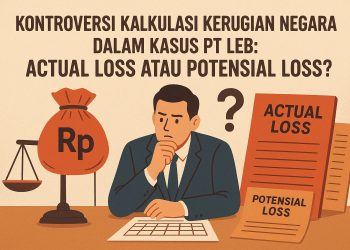 Kontroversi Besar di Kasus PT LEB: Actual Loss atau Potensial Loss dalam Hitungan Kerugian Negara?